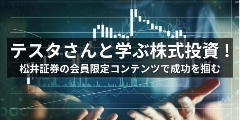 テスタさんと学ぶ株式投資!松井証券の会員限定コンテンツで成功を掴む