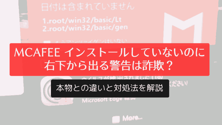 McAfee インストールしていないのに右下から出る警告は詐欺?本物との違いと対処法を解説