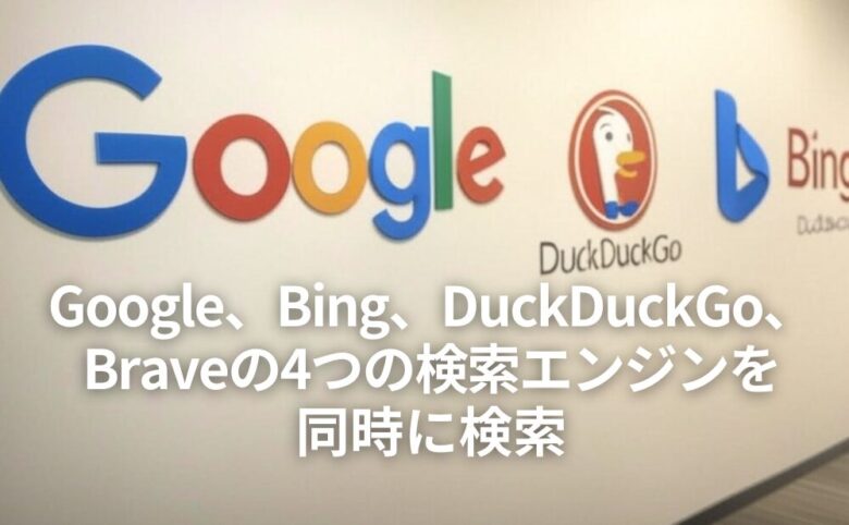 Google、Bing、DuckDuckGo、Braveの4つの検索エンジンを同時に検索