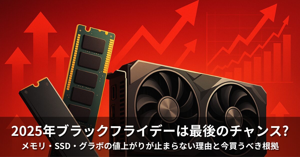 2025年ブラックフライデーは最後のチャンス?メモリ・SSD・グラボの値上がりが止まらない理由と今買うべき根拠